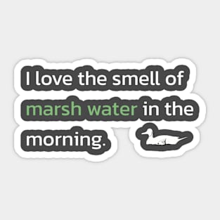 I love the smell of marsh water in the morning Sticker